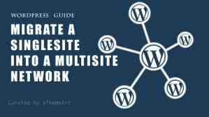 How to Migrate a SingleSite into a Multisite Network Wordpress