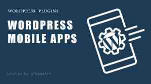 The Easiest Way To Build WordPress Mobile Apps of Your Website.
